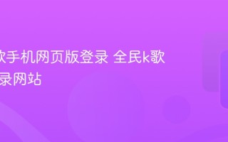 全民k歌手机网页版登录 全民k歌在线登录网站