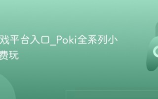 Poki游戏平台入口_Poki全系列小游戏免费玩