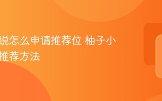 柚子小说怎么申请推荐位 柚子小说获得推荐方法