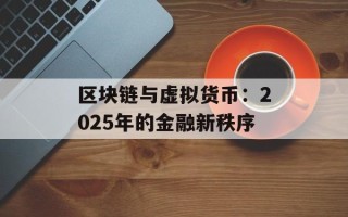 区块链与虚拟货币：2025年的金融新秩序