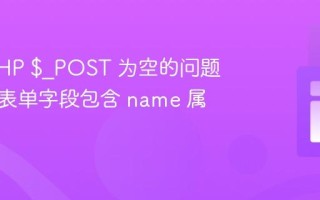 解决 PHP $_POST 为空的问题：确保表单字段包含 name 属性