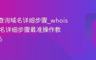 whois查询域名详细步骤_whois查询域名详细步骤最准操作教程2026