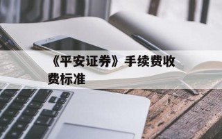 《平安证券》手续费收费标准