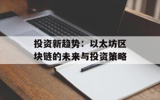 投资新趋势：以太坊区块链的未来与投资策略