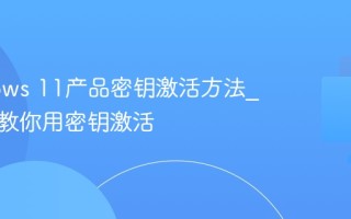 Windows 11产品密钥激活方法_手把手教你用密钥激活