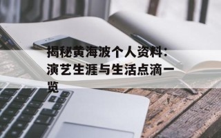 揭秘黄海波个人资料：演艺生涯与生活点滴一览