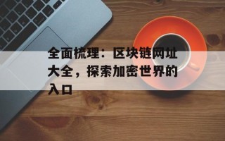 全面梳理：区块链网址大全，探索加密世界的入口