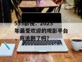 555影视：2025年最受欢迎的观影平台，你追剧了吗？