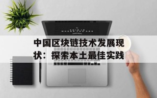 中国区块链技术发展现状：探索本土最佳实践
