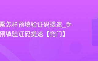手机抢票怎样预填验证码提速_手机抢票预填验证码提速【窍门】