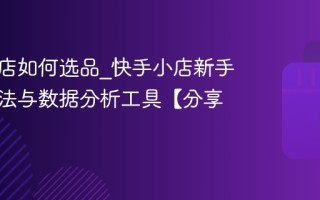 快手小店如何选品_快手小店新手选品方法与数据分析工具【分享】
