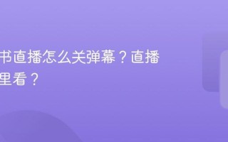 看小红书直播怎么关弹幕？直播弹幕哪里看？