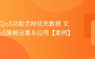 交换机QoS功能怎样优先数据 交换机QoS策略设置与应用【案例】