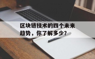 区块链技术的四个未来趋势，你了解多少？