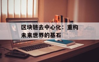 区块链去中心化：重构未来世界的基石