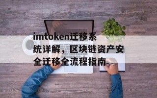 imtoken迁移系统详解，区块链资产安全迁移全流程指南