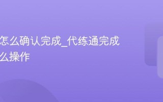 代练通怎么确认完成_代练通完成确认怎么操作