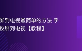 手机投屏到电视最简单的方法 手机怎么投屏到电视【教程】
