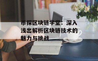币探区块链学堂：深入浅出解析区块链技术的魅力与挑战