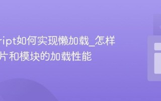 javascript如何实现懒加载_怎样提升图片和模块的加载性能