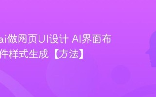 怎么用ai做网页UI设计 AI界面布局与组件样式生成【方法】