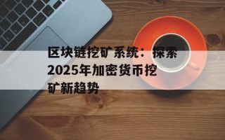 区块链挖矿系统：探索2025年加密货币挖矿新趋势