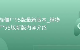 植物大战僵尸95版最新版本_植物大战僵尸95版新版内容介绍