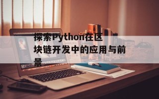 探索Python在区块链开发中的应用与前景