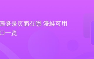 漫蛙漫画登录页面在哪 漫蛙可用官网入口一览