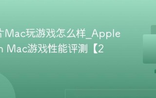 M2芯片Mac玩游戏怎么样_Apple Silicon Mac游戏性能评测【2025】