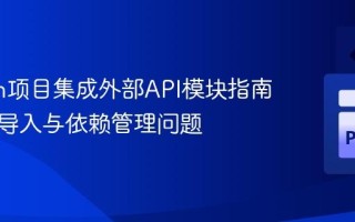 Python项目集成外部API模块指南：解决导入与依赖管理问题