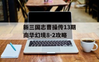 新三国志曹操传13期南华幻境8-2攻略