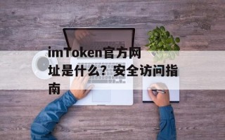 imToken官方网址是什么？安全访问指南