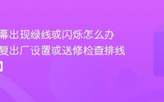手机屏幕出现绿线或闪烁怎么办 尝试恢复出厂设置或送修检查排线【硬件】