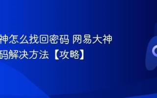 网易大神怎么找回密码 网易大神忘记密码解决方法【攻略】