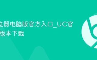 UC浏览器电脑版官方入口_UC官网最新版本下载