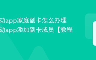 中国移动app家庭副卡怎么办理 中国移动app添加副卡成员【教程】