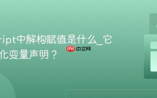 javascript中解构赋值是什么_它如何简化变量声明？