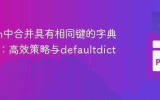 Python中合并具有相同键的字典值列表：高效策略与defaultdict应用