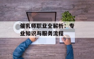 催乳师职业全解析：专业知识与服务流程