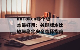 imToken哪个版本最好用：关键版本比较与稳定安全选择指南