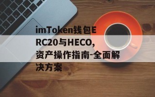 imToken钱包ERC20与HECO,资产操作指南-全面解决方案
