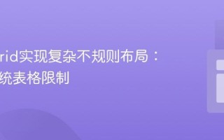 CSS Grid实现复杂不规则布局：告别传统表格限制