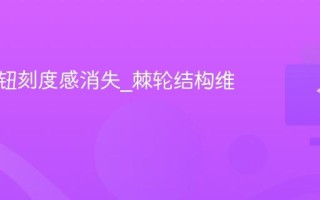 键盘旋钮刻度感消失_棘轮结构维护