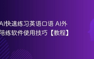 如何用AI快速练习英语口语 AI外教口语陪练软件使用技巧【教程】