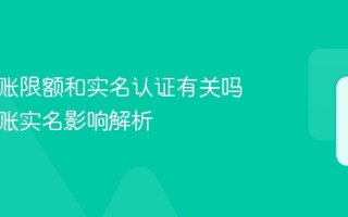 微信转账限额和实名认证有关吗 微信转账实名影响解析