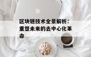 区块链技术全景解析：重塑未来的去中心化革命