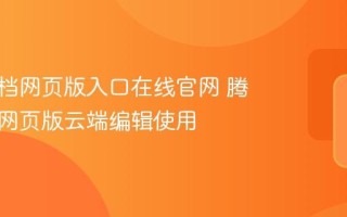 腾讯文档网页版入口在线官网 腾讯文档网页版云端编辑使用
