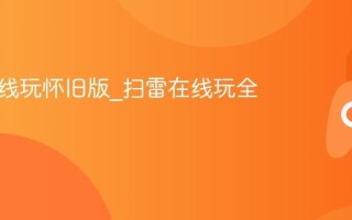 扫雷在线玩怀旧版_扫雷在线玩全球排名