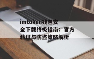 imtoken钱包安全下载终极指南：官方验证与防盗策略解析